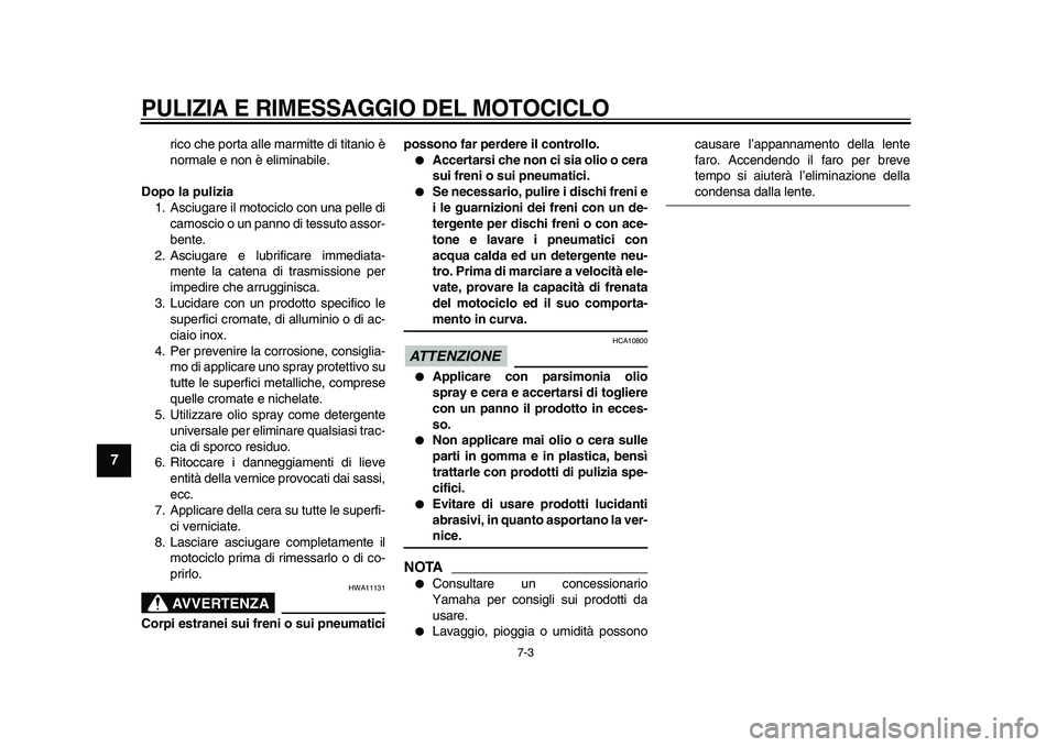 YAMAHA VMAX 2009  Manuale duso (in Italian)  
PULIZIA E RIMESSAGGIO DEL MOTOCICLO
 
7-3 
1
2
3
4
5
6
7
8
9
 
rico che porta alle marmitte di titanio è
normale e non è eliminabile. 
Dopo la pulizia 
1. Asciugare il motociclo con una pelle di
c