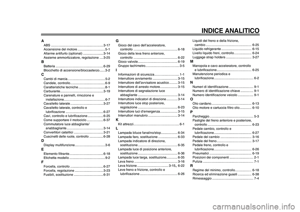 YAMAHA VMAX 2009  Manuale duso (in Italian)  
INDICE ANALITICO
 
A 
ABS ......................................................... 3-17
Accensione del motore .............................. 5-1
Allarme antifurto (optional) ...................... 