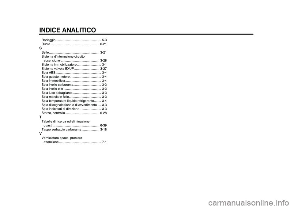 YAMAHA VMAX 2009  Manuale duso (in Italian)  
INDICE ANALITICO
 
Rodaggio................................................... 5-3
Ruote ...................................................... 6-21 
S 
Selle .......................................