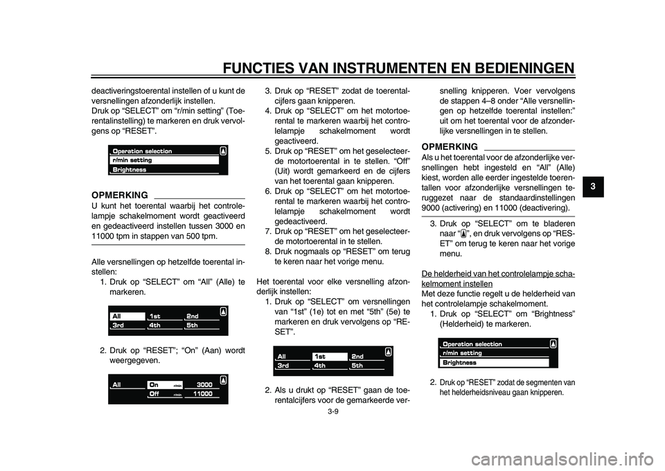 YAMAHA VMAX 2009  Instructieboekje (in Dutch)  
FUNCTIES VAN INSTRUMENTEN EN BEDIENINGEN 
3-9 
2
34
5
6
7
8
9
 
deactiveringstoerental instellen of u kunt de
versnellingen afzonderlijk instellen.
Druk op “SELECT” om “r/min setting” (Toe-
