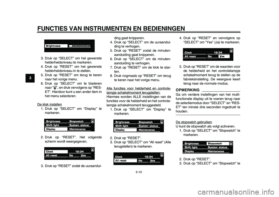 YAMAHA VMAX 2009  Instructieboekje (in Dutch)  
FUNCTIES VAN INSTRUMENTEN EN BEDIENINGEN 
3-10 
1
2
3
4
5
6
7
8
9
 
3. Druk op “SELECT” om het gewenste
helderheidsniveau te markeren.
4. Druk op “RESET” om het gewenste
helderheidsniveau in