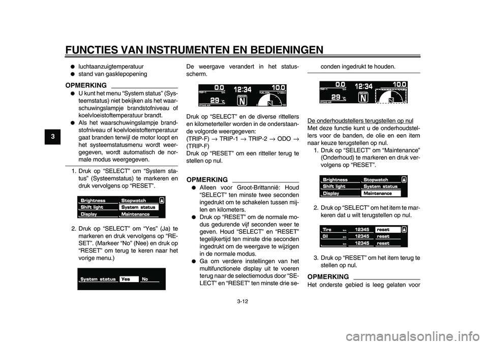YAMAHA VMAX 2009  Instructieboekje (in Dutch)  
FUNCTIES VAN INSTRUMENTEN EN BEDIENINGEN 
3-12 
1
2
3
4
5
6
7
8
9
 
 
luchtaanzuigtemperatuur 
 
stand van gasklepopening
OPMERKING
 
 
U kunt het menu “System status” (Sys-
teemstatus) niet 