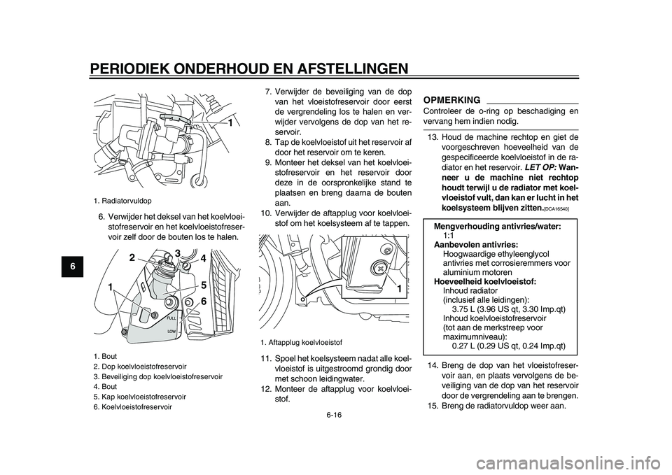 YAMAHA VMAX 2009  Instructieboekje (in Dutch)  
PERIODIEK ONDERHOUD EN AFSTELLINGEN 
6-16 
1
2
3
4
5
6
7
8
9
 
6. Verwijder het deksel van het koelvloei-
stofreservoir en het koelvloeistofreser-
voir zelf door de bouten los te halen.7. Verwijder 