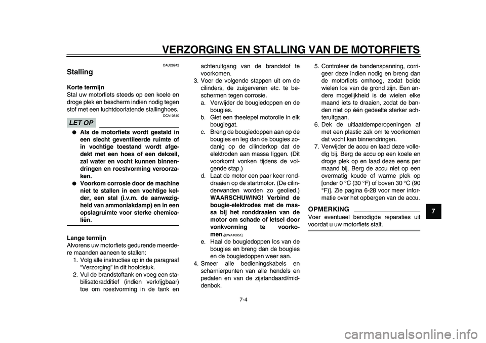 YAMAHA VMAX 2009 Instructieboekje (in Dutch)
VERZORGING EN STALLING VAN DE MOTORFIETS
7-4
2
3
4
5
6
78
9
DAU26242
Stalling
Korte termijn
Stal uw motorfiets steeds op een koele en
droge plek en bescherm indien nodig tegen
stof met een l YAMAHA VMAX 2009 Instructieboekje (in Dutch)
VERZORGING EN STALLING VAN DE MOTORFIETS
7-4
2
3
4
5
6
78
9
DAU26242
Stalling
Korte termijn
Stal uw motorfiets steeds op een koele en
droge plek en bescherm indien nodig tegen
stof met een l