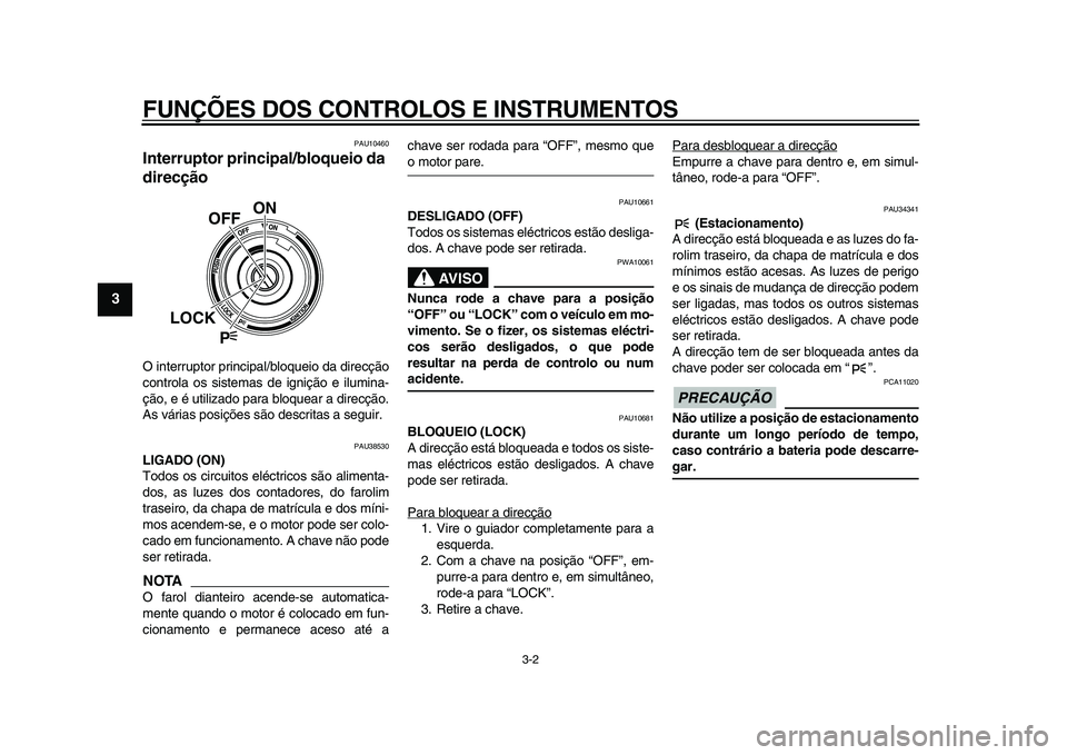 YAMAHA VMAX 2009 Manual de utilização (in Portuguese)
FUNÇÕES DOS CONTROLOS E INSTRUMENTOS
3-2
1
2
3
4
5
6
7
8
9
PAU10460
Interruptor principal/bloqueio da
direcção
O interruptor principal/bloqueio da direcção
controla os sistemas de igni YAMAHA VMAX 2009 Manual de utilização (in Portuguese)
FUNÇÕES DOS CONTROLOS E INSTRUMENTOS
3-2
1
2
3
4
5
6
7
8
9
PAU10460
Interruptor principal/bloqueio da
direcção
O interruptor principal/bloqueio da direcção
controla os sistemas de igni