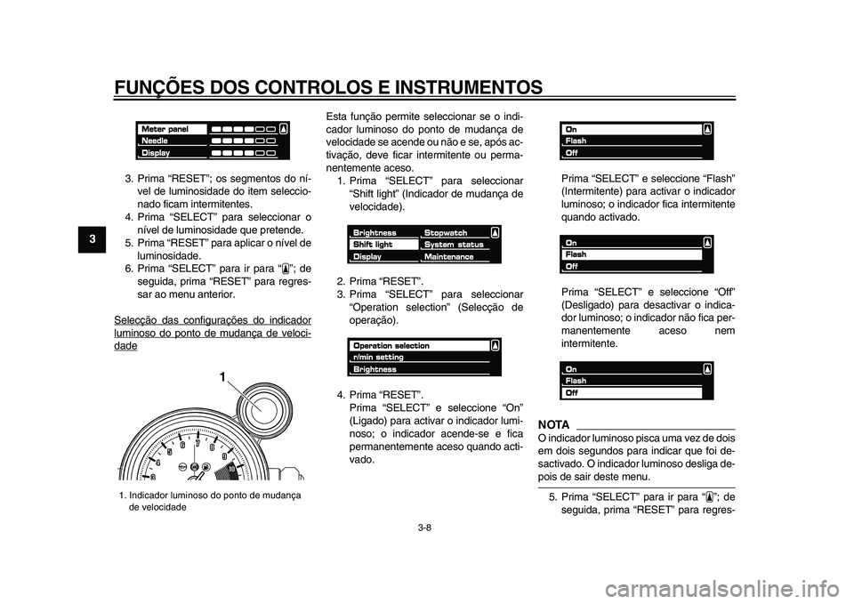 YAMAHA VMAX 2009  Manual de utilização (in Portuguese)  
FUNÇÕES DOS CONTROLOS E INSTRUMENTOS 
3-8 
1
2
3
4
5
6
7
8
9
 
3. Prima “RESET”; os segmentos do ní-
vel de luminosidade do item seleccio-
nado ficam intermitentes.
4. Prima “SELECT” para