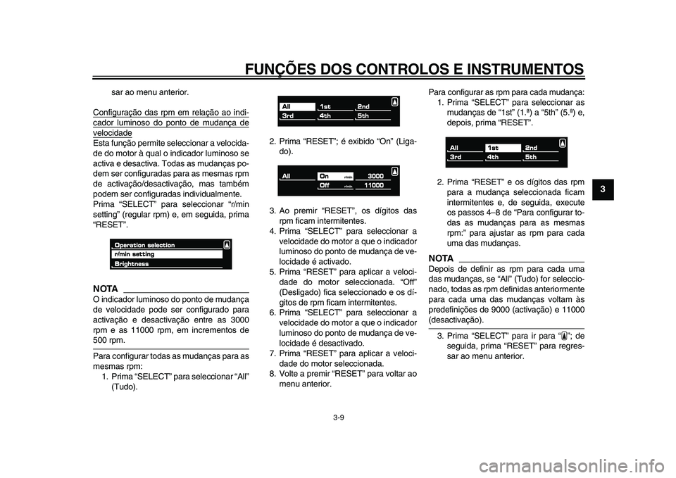 YAMAHA VMAX 2009  Manual de utilização (in Portuguese)  
FUNÇÕES DOS CONTROLOS E INSTRUMENTOS 
3-9 
2
34
5
6
7
8
9
 
sar ao menu anterior.
Configuração das rpm em relação ao indi-
cador luminoso do ponto de mudança develocidadeEsta função permite