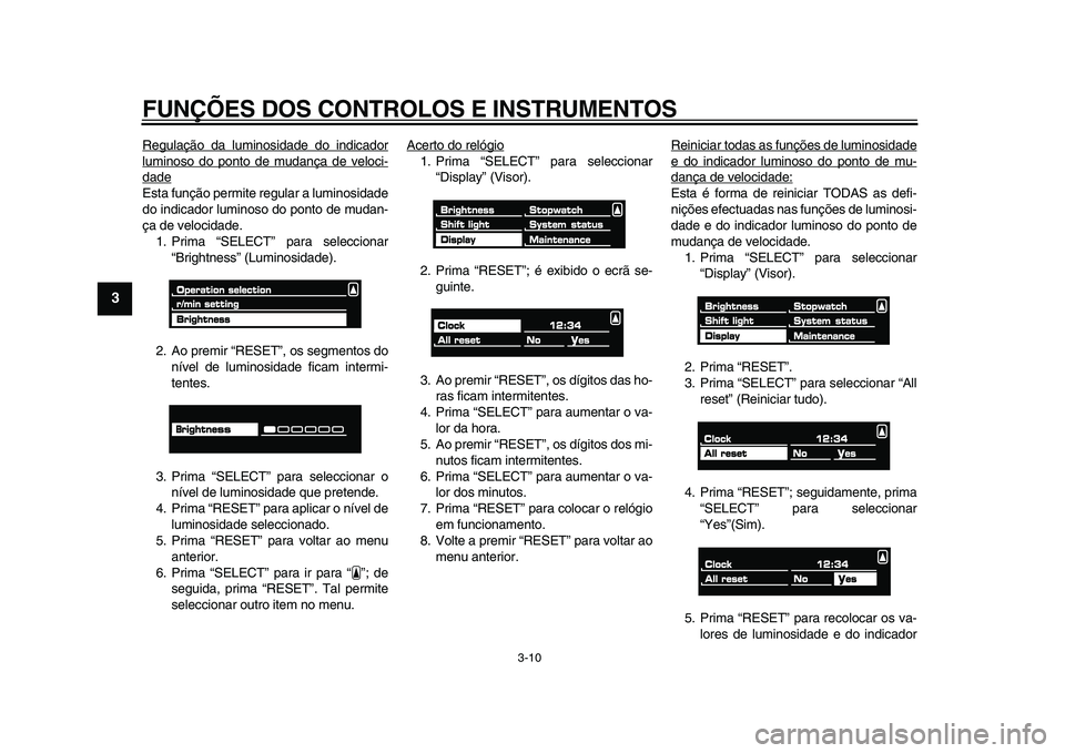 YAMAHA VMAX 2009  Manual de utilização (in Portuguese)  
FUNÇÕES DOS CONTROLOS E INSTRUMENTOS 
3-10 
1
2
3
4
5
6
7
8
9
 
Regulação da luminosidade do indicador
luminoso do ponto de mudança de veloci-dadeEsta função permite regular a luminosidade
do