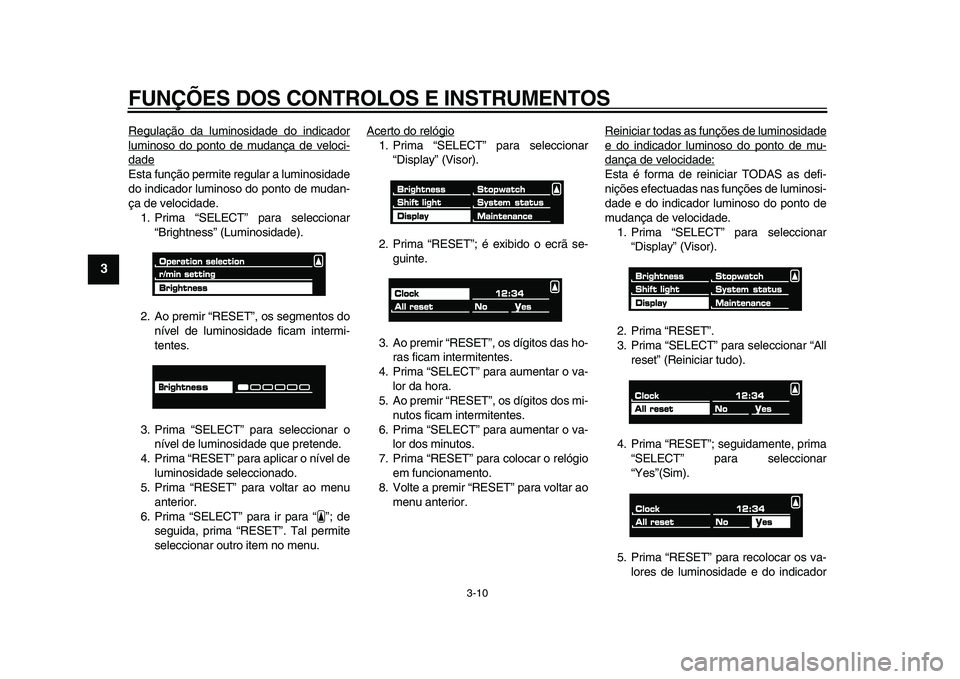 YAMAHA VMAX 2009 Manual de utilização (in Portuguese)
FUNÇÕES DOS CONTROLOS E INSTRUMENTOS
3-10
1
2
3
4
5
6
7
8
9
Regulação da luminosidade do indicador
luminoso do ponto de mudança de veloci-dadeEsta função permite regular a luminosidade
do YAMAHA VMAX 2009 Manual de utilização (in Portuguese)
FUNÇÕES DOS CONTROLOS E INSTRUMENTOS
3-10
1
2
3
4
5
6
7
8
9
Regulação da luminosidade do indicador
luminoso do ponto de mudança de veloci-dadeEsta função permite regular a luminosidade
do