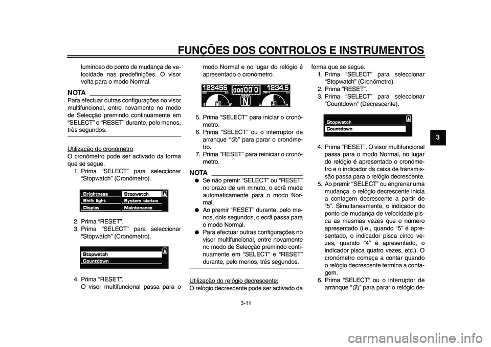 YAMAHA VMAX 2009 Manual de utilização (in Portuguese)
FUNÇÕES DOS CONTROLOS E INSTRUMENTOS
3-11
2
34
5
6
7
8
9
luminoso do ponto de mudança de ve-
locidade nas predefinições. O visor
volta para o modo Normal.
NOTA
Para efectuar outras config YAMAHA VMAX 2009 Manual de utilização (in Portuguese)
FUNÇÕES DOS CONTROLOS E INSTRUMENTOS
3-11
2
34
5
6
7
8
9
luminoso do ponto de mudança de ve-
locidade nas predefinições. O visor
volta para o modo Normal.
NOTA
Para efectuar outras config