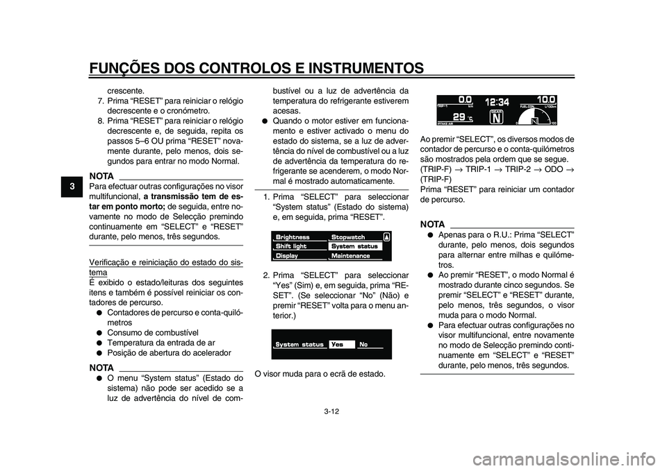 YAMAHA VMAX 2009 Manual de utilização (in Portuguese)
FUNÇÕES DOS CONTROLOS E INSTRUMENTOS
3-12
1
2
3
4
5
6
7
8
9
crescente.
7. Prima “RESET” para reiniciar o relógio
decrescente e o cronómetro.
8. Prima “RESET” para reiniciar o relógi YAMAHA VMAX 2009 Manual de utilização (in Portuguese)
FUNÇÕES DOS CONTROLOS E INSTRUMENTOS
3-12
1
2
3
4
5
6
7
8
9
crescente.
7. Prima “RESET” para reiniciar o relógio
decrescente e o cronómetro.
8. Prima “RESET” para reiniciar o relógi