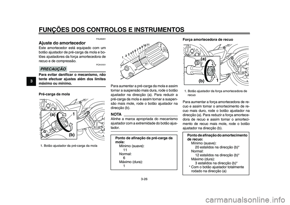 YAMAHA VMAX 2009  Manual de utilização (in Portuguese)  
FUNÇÕES DOS CONTROLOS E INSTRUMENTOS 
3-26 
1
2
3
4
5
6
7
8
9
 
PAU46491 
Ajuste do amortecedor  
Este amortecedor está equipado com um
botão ajustador de pré-carga da mola e bo-
tões ajustado