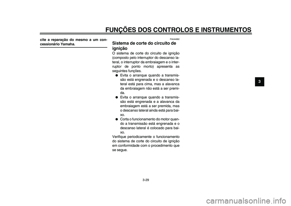 YAMAHA VMAX 2009  Manual de utilização (in Portuguese)  
FUNÇÕES DOS CONTROLOS E INSTRUMENTOS 
3-29 
2
34
5
6
7
8
9
 
cite a reparação do mesmo a um con- 
cessionário Yamaha. 
PAU44892 
Sistema de corte do circuito de 
ignição  
O sistema de corte 