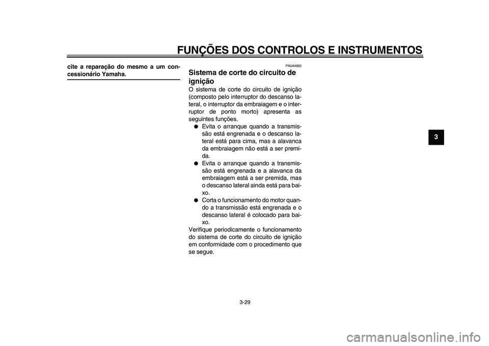 YAMAHA VMAX 2009  Manual de utilização (in Portuguese)  
FUNÇÕES DOS CONTROLOS E INSTRUMENTOS 
3-29 
2
34
5
6
7
8
9
 
cite a reparação do mesmo a um con- 
cessionário Yamaha. 
PAU44892 
Sistema de corte do circuito de 
ignição  
O sistema de corte 