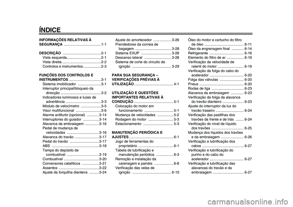 YAMAHA VMAX 2009  Manual de utilização (in Portuguese)  
ÍNDICE 
INFORMAÇÕES RELATIVAS À 
SEGURANÇA 
 .....................................1-1 
DESCRIÇÃO 
 ......................................2-1
Vista esquerda..................................2-