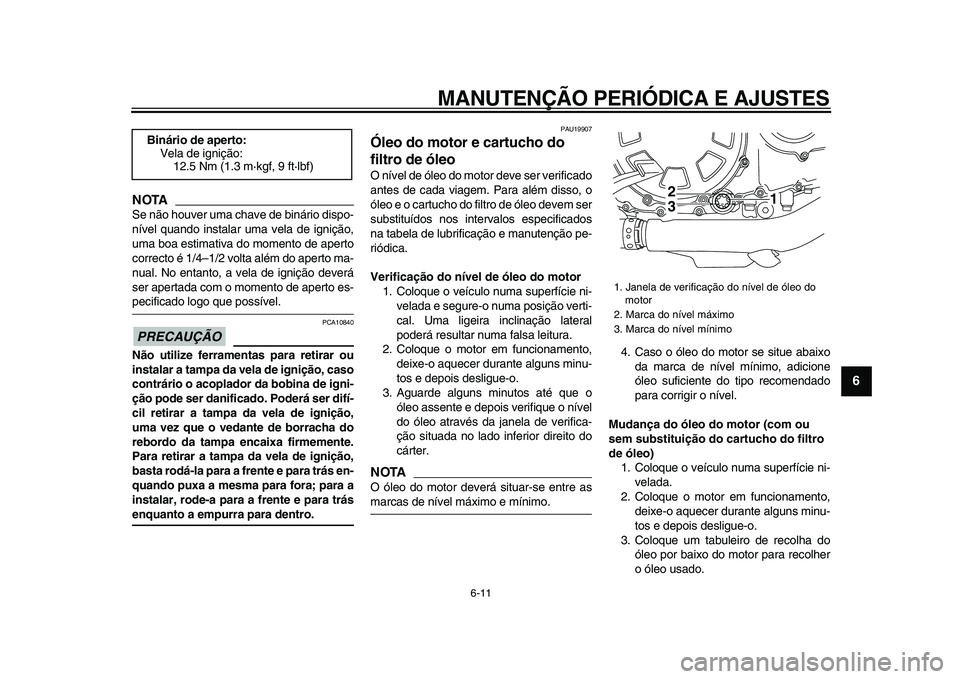 YAMAHA VMAX 2009 Manual de utilização (in Portuguese)
MANUTENÇÃO PERIÓDICA E AJUSTES
6-11
2
3
4
5
67
8
9
NOTA
Se não houver uma chave de binário dispo-
nível quando instalar uma vela de ignição,
uma boa estimativa do momento de aperto
corre YAMAHA VMAX 2009 Manual de utilização (in Portuguese)
MANUTENÇÃO PERIÓDICA E AJUSTES
6-11
2
3
4
5
67
8
9
NOTA
Se não houver uma chave de binário dispo-
nível quando instalar uma vela de ignição,
uma boa estimativa do momento de aperto
corre