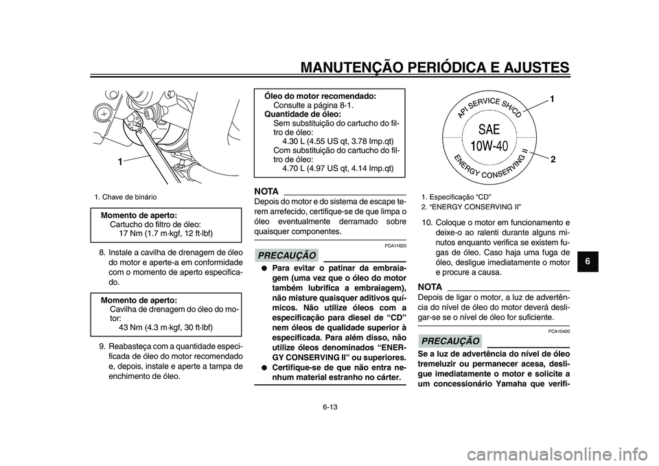 YAMAHA VMAX 2009 Manual de utilização (in Portuguese)
MANUTENÇÃO PERIÓDICA E AJUSTES
6-13
2
3
4
5
67
8
9
8. Instale a cavilha de drenagem de óleo
do motor e aperte-a em conformidade
com o momento de aperto especifica-
do.
9. Reabasteça com a q YAMAHA VMAX 2009 Manual de utilização (in Portuguese)
MANUTENÇÃO PERIÓDICA E AJUSTES
6-13
2
3
4
5
67
8
9
8. Instale a cavilha de drenagem de óleo
do motor e aperte-a em conformidade
com o momento de aperto especifica-
do.
9. Reabasteça com a q