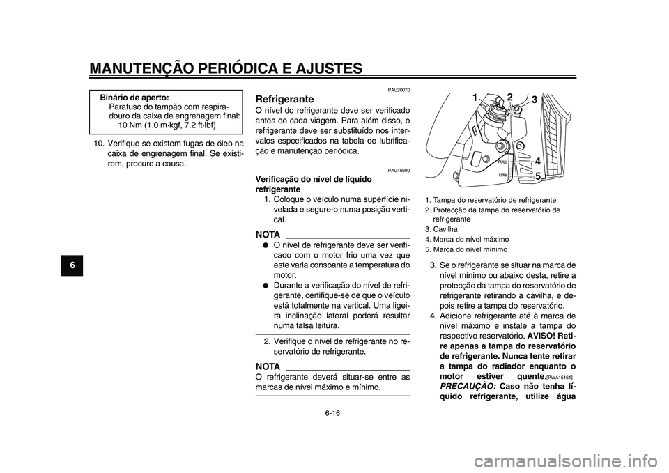 YAMAHA VMAX 2009 Manual de utilização (in Portuguese)
MANUTENÇÃO PERIÓDICA E AJUSTES
6-16
1
2
3
4
5
6
7
8
9
10. Verifique se existem fugas de óleo na
caixa de engrenagem final. Se existi-
rem, procure a causa.
PAU20070
Refrigerante
O nível YAMAHA VMAX 2009 Manual de utilização (in Portuguese)
MANUTENÇÃO PERIÓDICA E AJUSTES
6-16
1
2
3
4
5
6
7
8
9
10. Verifique se existem fugas de óleo na
caixa de engrenagem final. Se existi-
rem, procure a causa.
PAU20070
Refrigerante
O nível