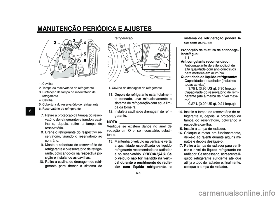 YAMAHA VMAX 2009  Manual de utilização (in Portuguese)  
MANUTENÇÃO PERIÓDICA E AJUSTES 
6-18 
1
2
3
4
5
6
7
8
9
 
7. Retire a protecção da tampa do reser-
vatório de refrigerante retirando a cavi-
lha e, depois, retire a tampa do
reservatório.
8. 
