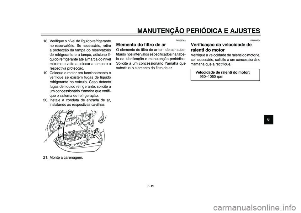 YAMAHA VMAX 2009 Manual de utilização (in Portuguese)
MANUTENÇÃO PERIÓDICA E AJUSTES
6-19
2
3
4
5
67
8
9
18. Verifique o nível de líquido refrigerante
no reservatório. Se necessário, retire
a protecção da tampa do reservatório
de refriger YAMAHA VMAX 2009 Manual de utilização (in Portuguese)
MANUTENÇÃO PERIÓDICA E AJUSTES
6-19
2
3
4
5
67
8
9
18. Verifique o nível de líquido refrigerante
no reservatório. Se necessário, retire
a protecção da tampa do reservatório
de refriger