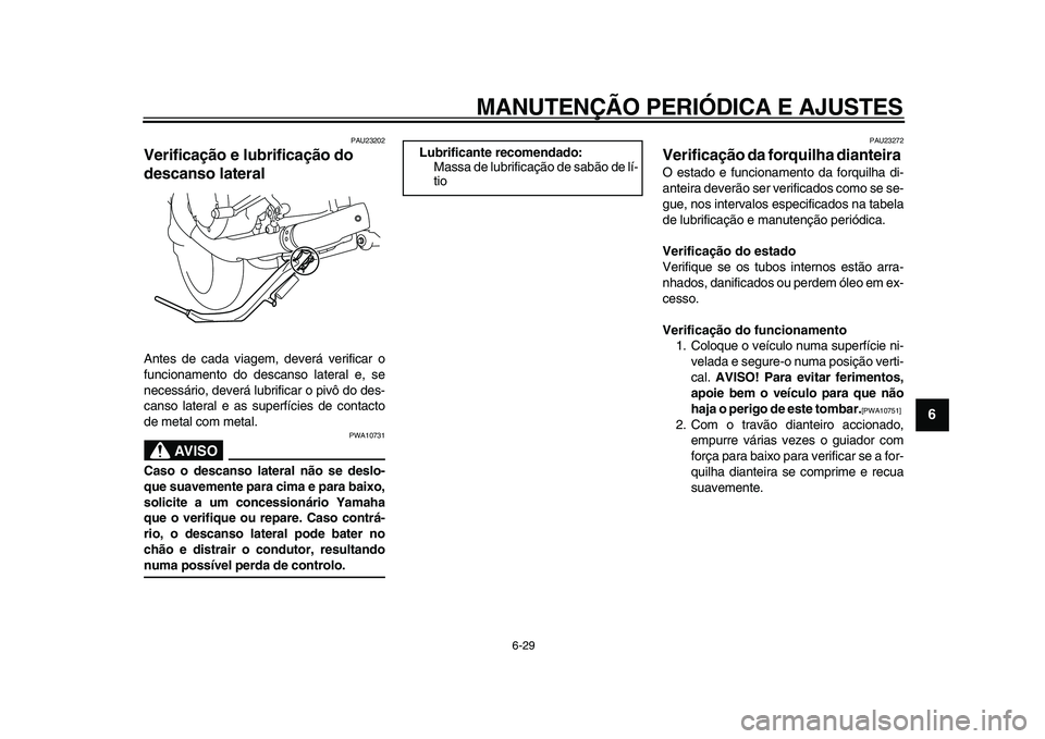 YAMAHA VMAX 2009 Manual de utilização (in Portuguese)
MANUTENÇÃO PERIÓDICA E AJUSTES
6-29
2
3
4
5
67
8
9
PAU23202
Verificação e lubrificação do
descanso lateral
Antes de cada viagem, deverá verificar o
funcionamento do descanso lateral YAMAHA VMAX 2009 Manual de utilização (in Portuguese)
MANUTENÇÃO PERIÓDICA E AJUSTES
6-29
2
3
4
5
67
8
9
PAU23202
Verificação e lubrificação do
descanso lateral
Antes de cada viagem, deverá verificar o
funcionamento do descanso lateral