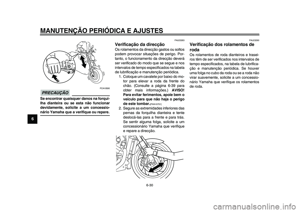 YAMAHA VMAX 2009 Manual de utilização (in Portuguese)
MANUTENÇÃO PERIÓDICA E AJUSTES
6-30
1
2
3
4
5
6
7
8
9
PRECAUÇÃO
PCA10590
Se encontrar quaisquer danos na forqui-
lha dianteira ou se esta não funcionar
devidamente, solicite a um concess YAMAHA VMAX 2009 Manual de utilização (in Portuguese)
MANUTENÇÃO PERIÓDICA E AJUSTES
6-30
1
2
3
4
5
6
7
8
9
PRECAUÇÃO
PCA10590
Se encontrar quaisquer danos na forqui-
lha dianteira ou se esta não funcionar
devidamente, solicite a um concess