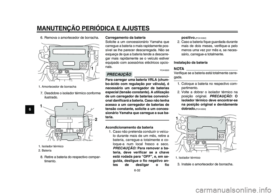YAMAHA VMAX 2009 Manual de utilização (in Portuguese)
MANUTENÇÃO PERIÓDICA E AJUSTES
6-32
1
2
3
4
5
6
7
8
9
6. Remova o amortecedor de borracha.
7. Desdobre o isolador térmico conforme
ilustrado.
8. Retire a bateria do respectivo compar-
timent YAMAHA VMAX 2009 Manual de utilização (in Portuguese)
MANUTENÇÃO PERIÓDICA E AJUSTES
6-32
1
2
3
4
5
6
7
8
9
6. Remova o amortecedor de borracha.
7. Desdobre o isolador térmico conforme
ilustrado.
8. Retire a bateria do respectivo compar-
timent