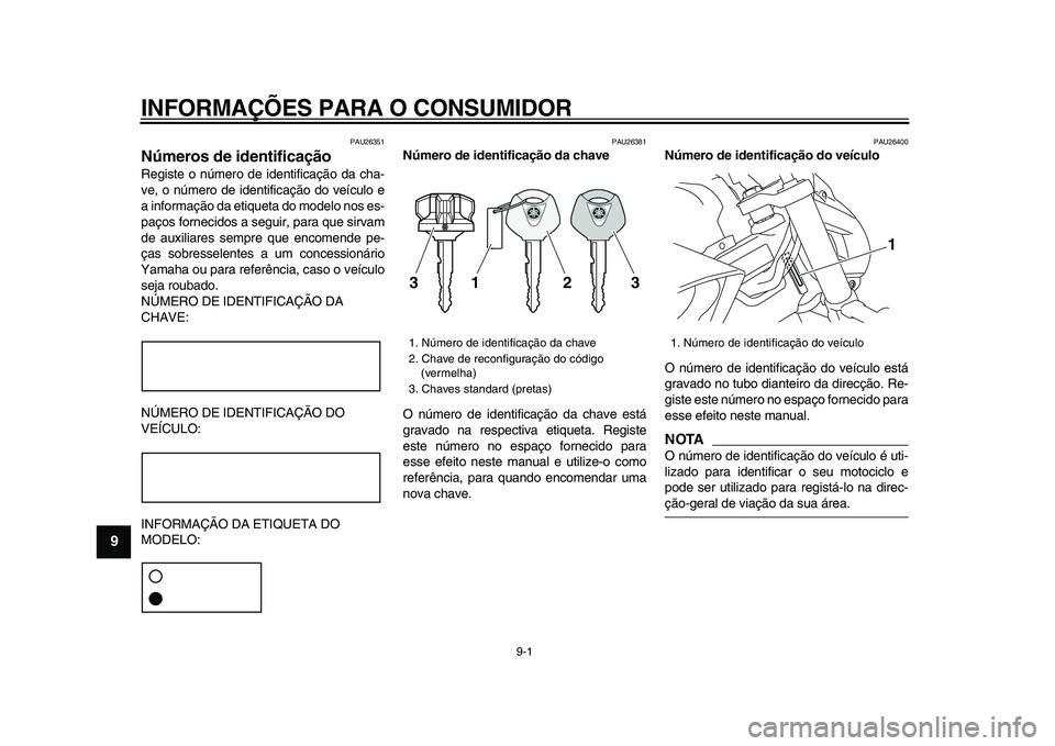 YAMAHA VMAX 2009  Manual de utilização (in Portuguese)  
9-1 
1
2
3
4
5
6
7
8
9
 
INFORMAÇÕES PARA O CONSUMIDOR 
PAU26351 
Números de identificação  
Registe o número de identificação da cha-
ve, o número de identificação do veículo e
a inform