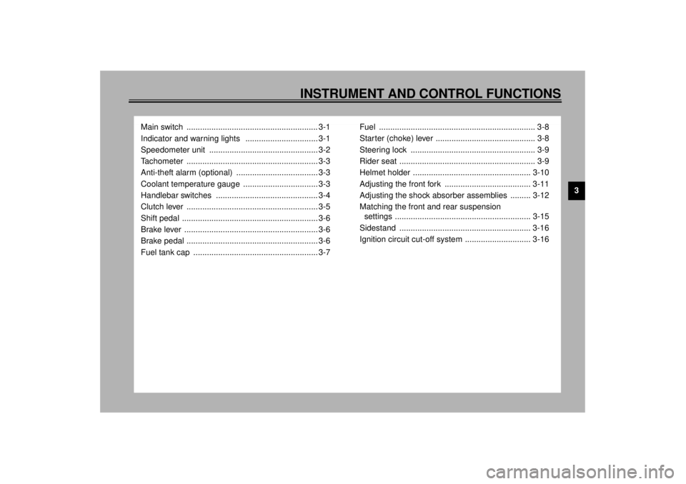 YAMAHA VMAX 2001  Owners Manual 3
INSTRUMENT AND CONTROL FUNCTIONS
Main switch  .......................................................... 3-1
Indicator and warning lights   ................................ 3-1
Speedometer unit  ...