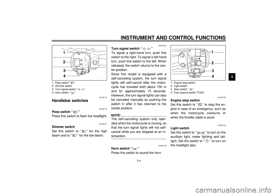 YAMAHA VMAX 2001 Owners Manual INSTRUMENT AND CONTROL FUNCTIONS
3-4
3
EAU00118
Handlebar switches
EAU00119
Pass switch “ ”
Press this switch to flash the headlight.
EAU00121
Dimmer switch
Set this switch to “ ” for the hig YAMAHA VMAX 2001 Owners Manual INSTRUMENT AND CONTROL FUNCTIONS
3-4
3
EAU00118
Handlebar switches
EAU00119
Pass switch “ ”
Press this switch to flash the headlight.
EAU00121
Dimmer switch
Set this switch to “ ” for the hig