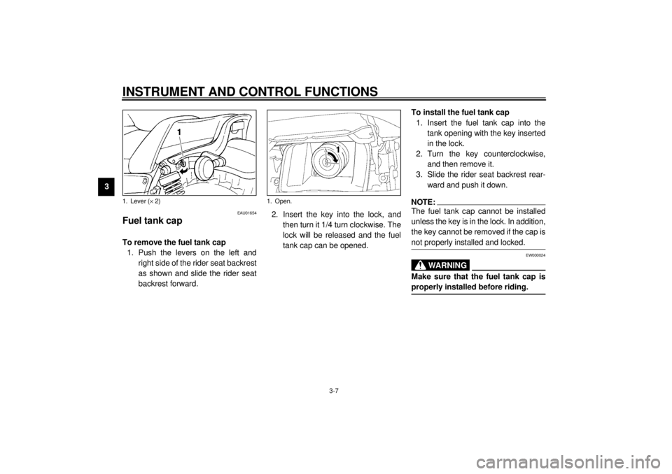 YAMAHA VMAX 2001  Owners Manual INSTRUMENT AND CONTROL FUNCTIONS
3-7
3
EAU01654
Fuel tank cap To remove the fuel tank cap
1. Push the levers on the left and
right side of the rider seat backrest
as shown and slide the rider seat
bac