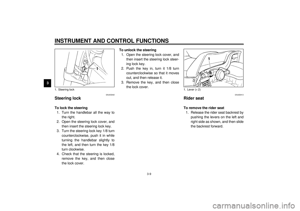 YAMAHA VMAX 2001  Owners Manual INSTRUMENT AND CONTROL FUNCTIONS
3-9
3
EAU03342
Steering lock To lock the steering 
1. Turn the handlebar all the way to
the right.
2. Open the steering lock cover, and
then insert the steering lock k