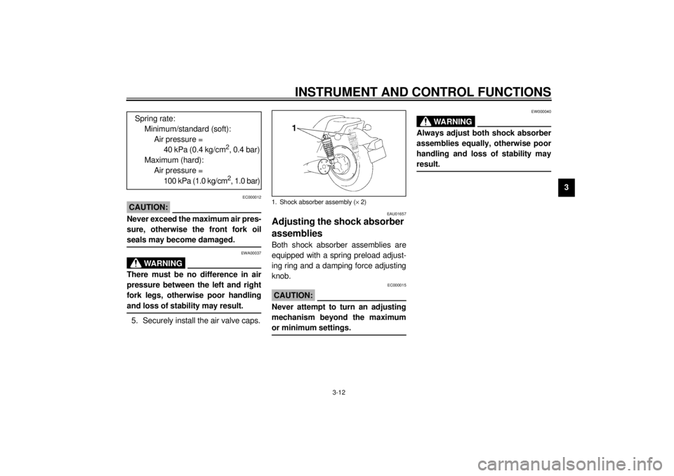 YAMAHA VMAX 2001  Owners Manual INSTRUMENT AND CONTROL FUNCTIONS
3-12
3
EC000012
CAUTION:@ Never exceed the maximum air pres-
sure, otherwise the front fork oil
seals may become damaged. @
EWA00037
WARNING
@ There must be no differe