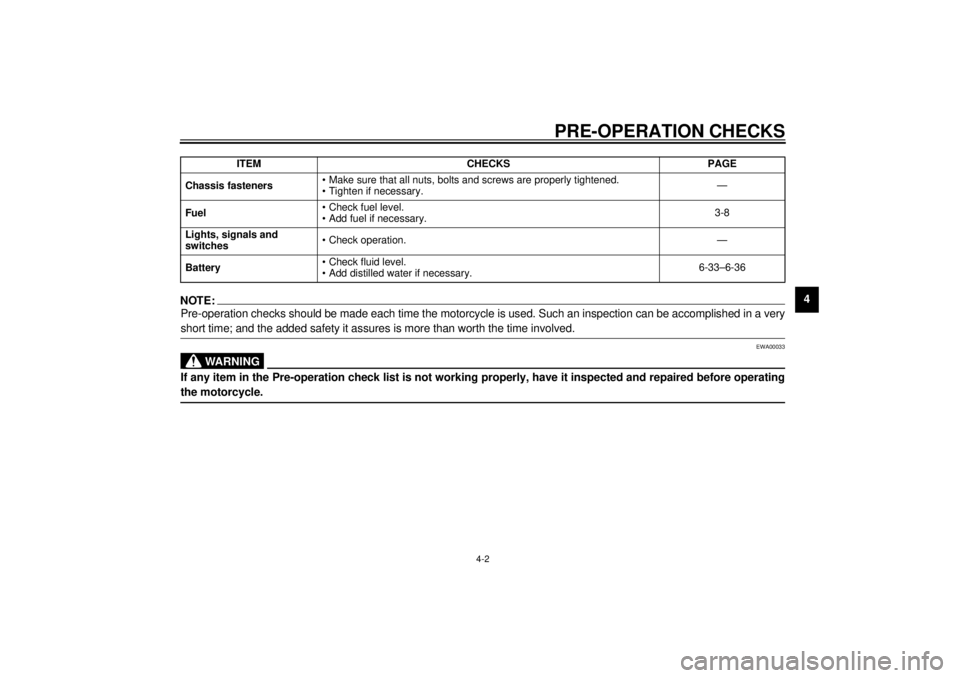 YAMAHA VMAX 2001  Owners Manual PRE-OPERATION CHECKS
4-2
4
NOTE:@ Pre-operation checks should be made each time the motorcycle is used. Such an inspection can be accomplished in a very
short time; and the added safety it assures is 