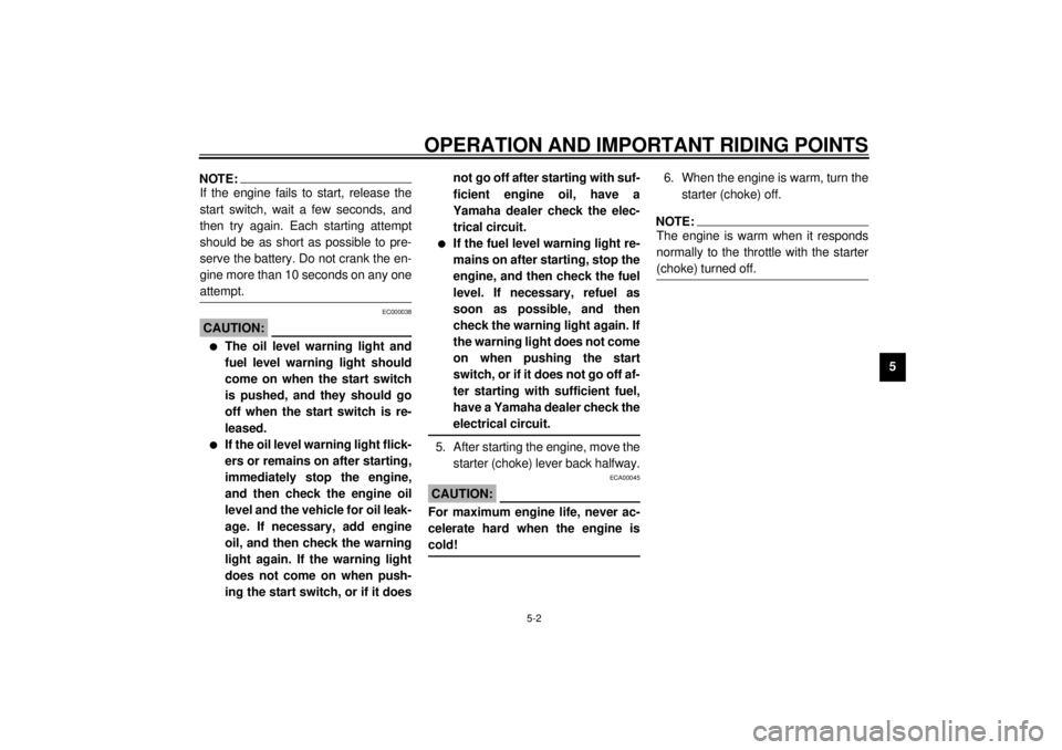 YAMAHA VMAX 2001  Owners Manual OPERATION AND IMPORTANT RIDING POINTS
5-2
5
NOTE:@ If the engine fails to start, release the
start switch, wait a few seconds, and
then try again. Each starting attempt
should be as short as possible 