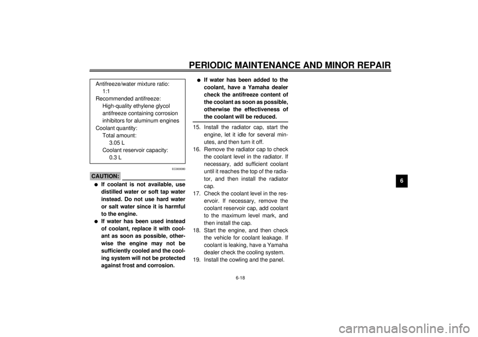YAMAHA VMAX 2001  Owners Manual PERIODIC MAINTENANCE AND MINOR REPAIR
6-18
6
EC000080
CAUTION:@ l
If coolant is not available, use
distilled water or soft tap water
instead. Do not use hard water
or salt water since it is harmful
to