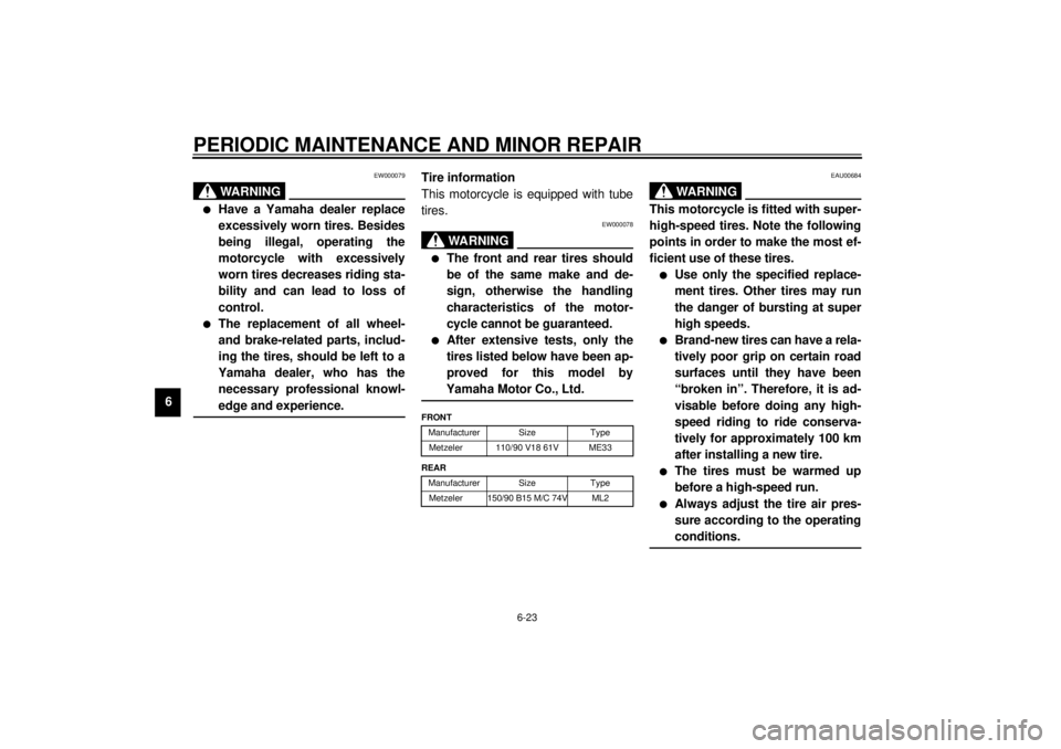 YAMAHA VMAX 2001  Owners Manual PERIODIC MAINTENANCE AND MINOR REPAIR
6-23
6
EW000079
WARNING
@ l
Have a Yamaha dealer replace
excessively worn tires. Besides
being illegal, operating the
motorcycle with excessively
worn tires decre