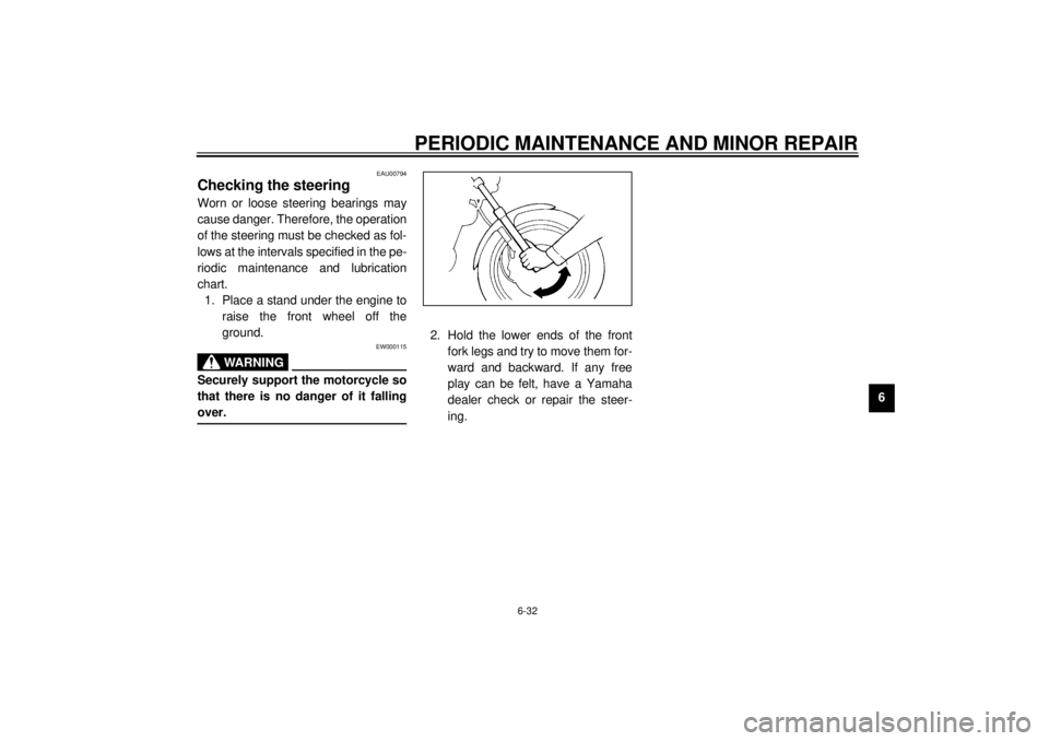 YAMAHA VMAX 2001 Owners Manual PERIODIC MAINTENANCE AND MINOR REPAIR
6-32
6
EAU00794
Checking the steering Worn or loose steering bearings may
cause danger. Therefore, the operation
of the steering must be checked as fol-
lows at t YAMAHA VMAX 2001 Owners Manual PERIODIC MAINTENANCE AND MINOR REPAIR
6-32
6
EAU00794
Checking the steering Worn or loose steering bearings may
cause danger. Therefore, the operation
of the steering must be checked as fol-
lows at t