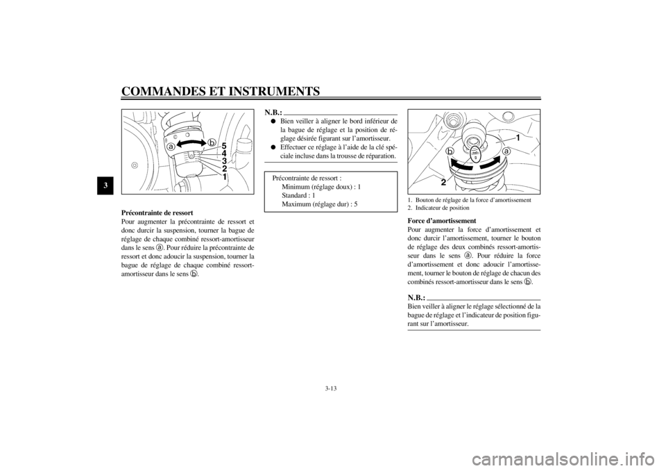 YAMAHA VMAX 2001  Notices Demploi (in French) COMMANDES ET INSTRUMENTS
3-13
3
Précontrainte de ressort
Pour augmenter la précontrainte de ressort et
donc durcir la suspension, tourner la bague de
réglage de chaque combiné ressort-amortisseur
