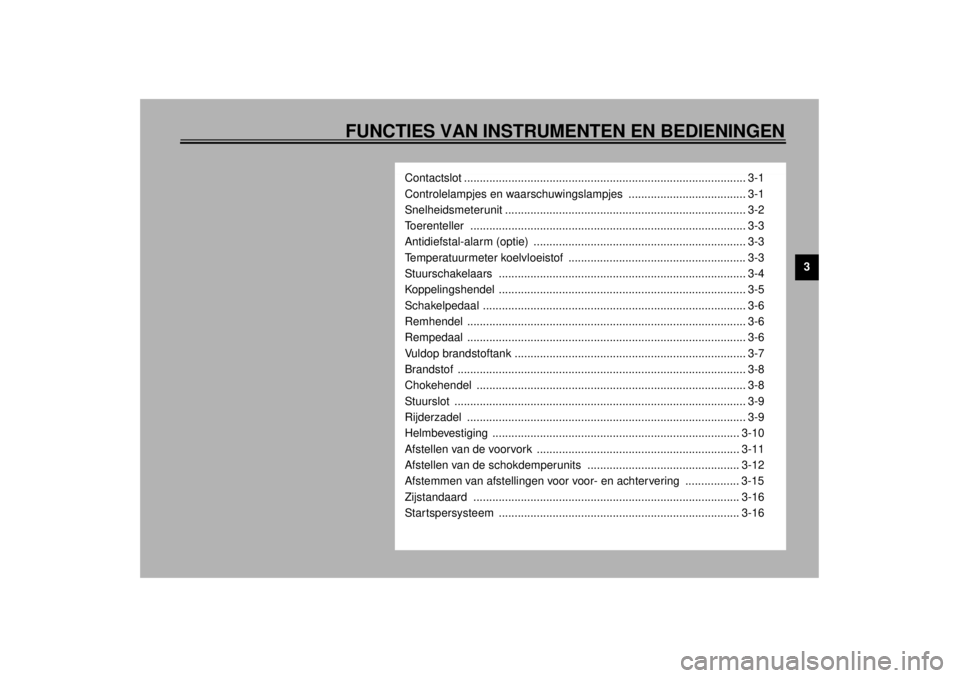 YAMAHA VMAX 2001  Instructieboekje (in Dutch) FUNCTIES VAN INSTRUMENTEN EN BEDIENINGEN
3
Contactslot ......................................................................................... 3-1
Controlelampjes en waarschuwingslampjes  ..........