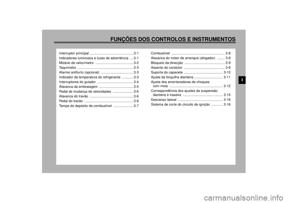 YAMAHA VMAX 2001  Manual de utilização (in Portuguese) FUNÇÕES DOS CONTROLOS E INSTRUMENTOS
3
Interruptor principal .............................................. 3-1
Indicadores luminosos e luzes de advertência  .... 3-1
Módulo de velocímetro  .....