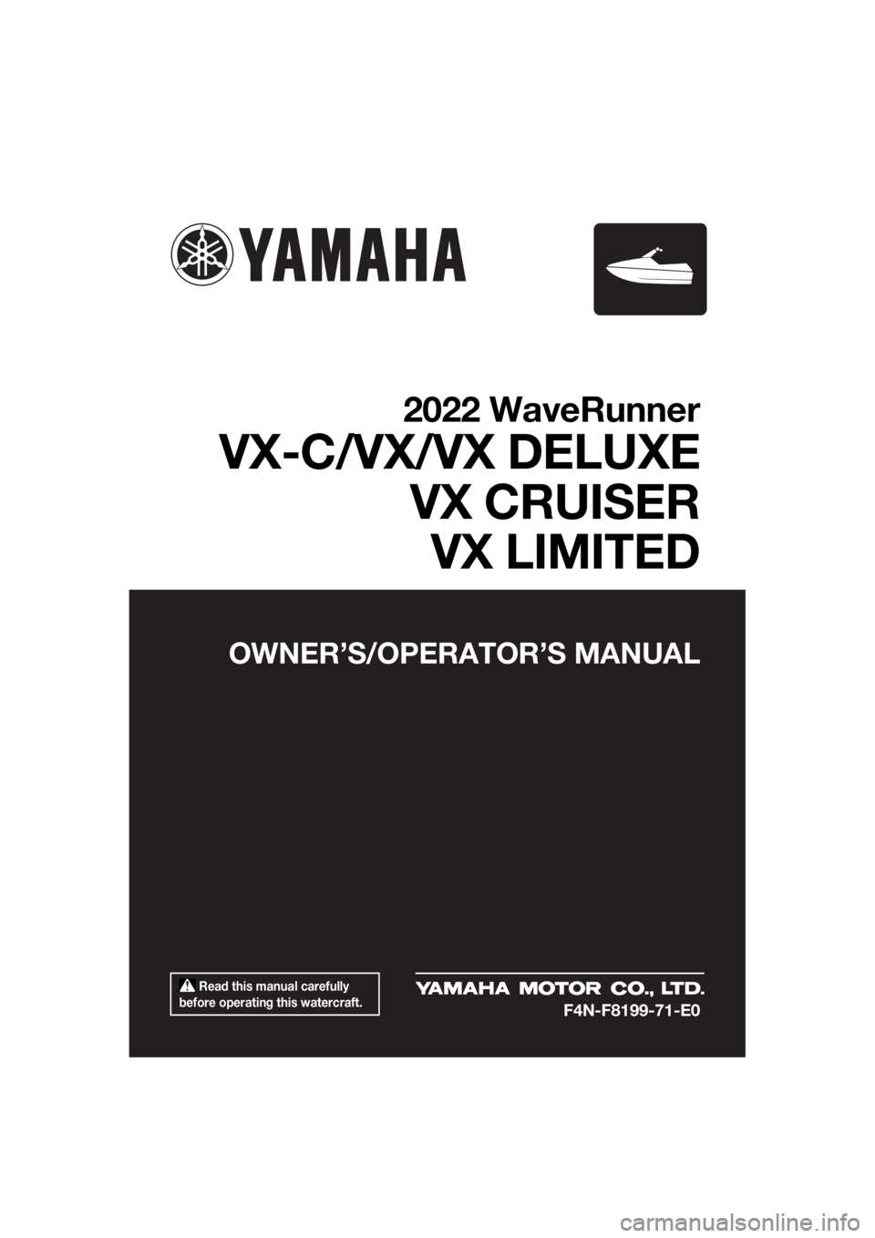 YAMAHA VX CRUISER 2022  Owners Manual  Read this manual carefully 
before operating this watercraft.
OWNER’S/OPERAT OR’S MANUAL
2022 WaveRunner
VX-C/VX/VX DELUXE
VX CRUISERVX LIMITED
F4N-F8199-71-E0
UF4N71E0.book  Page 1  Thursday, Au