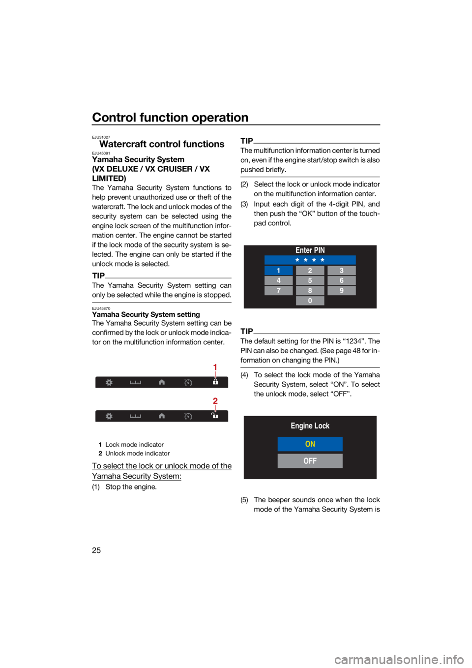 YAMAHA VX DELUXE 2022 Owners Guide Control function operation
25
EJU31027
Watercraft control functionsEJU45091Yamaha Security System (VX DELUXE / VX CRUISER / VX 
LIMITED)
The Yamaha Security System functions to
help prevent unauthoriz