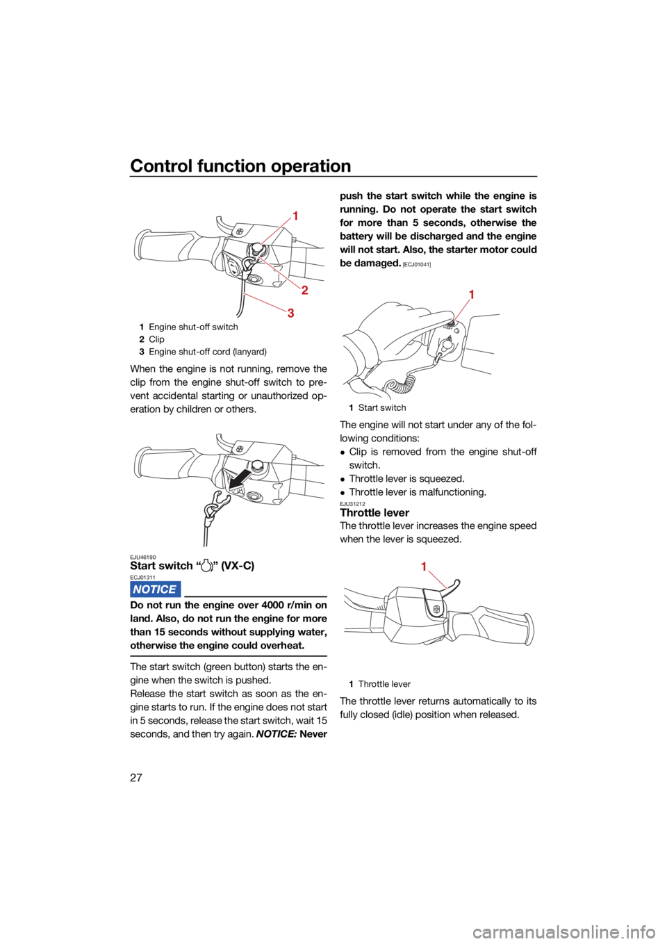 YAMAHA VX DELUXE 2022  Owners Manual Control function operation
27
When the engine is not running, remove the
clip from the engine shut-off switch to pre-
vent accidental starting or unauthorized op-
eration by children or others.
EJU461