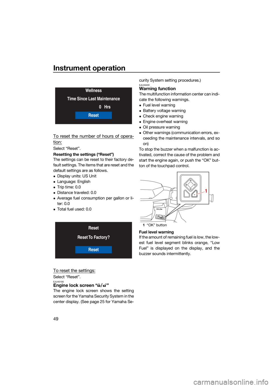 YAMAHA VX 2022  Owners Manual Instrument operation
49
To reset the number of hours of opera-
tion:
Select “Reset”.
Resetting the settings (“Reset”)
The settings can be reset to their factory de-
fault settings. The items t