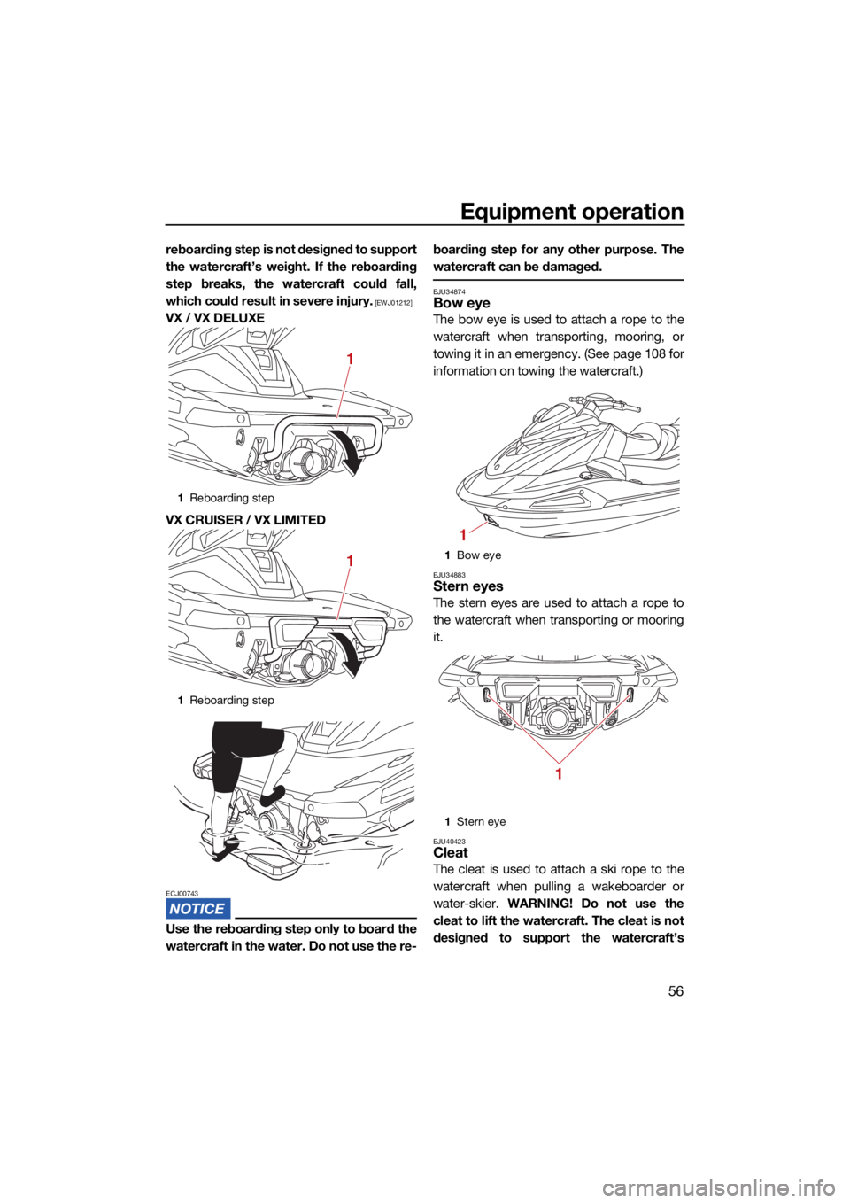 YAMAHA VX CRUISER 2022  Owners Manual Equipment operation
56
reboarding step is not designed to support
the watercraft’s weight. If the reboarding
step breaks, the watercraft could fall,
which could result in severe injury.
 [EWJ01212]
