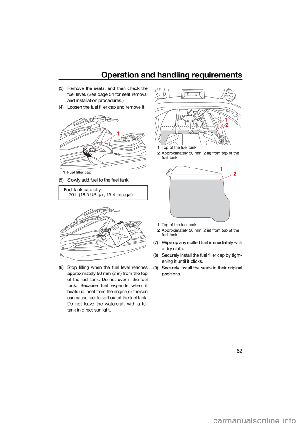 YAMAHA VX CRUISER 2022  Owners Manual Operation and handling requirements
62
(3) Remove the seats, and then check thefuel level. (See page 54 for seat removal
and installation procedures.)
(4) Loosen the fuel filler cap and remove it.
(5)
