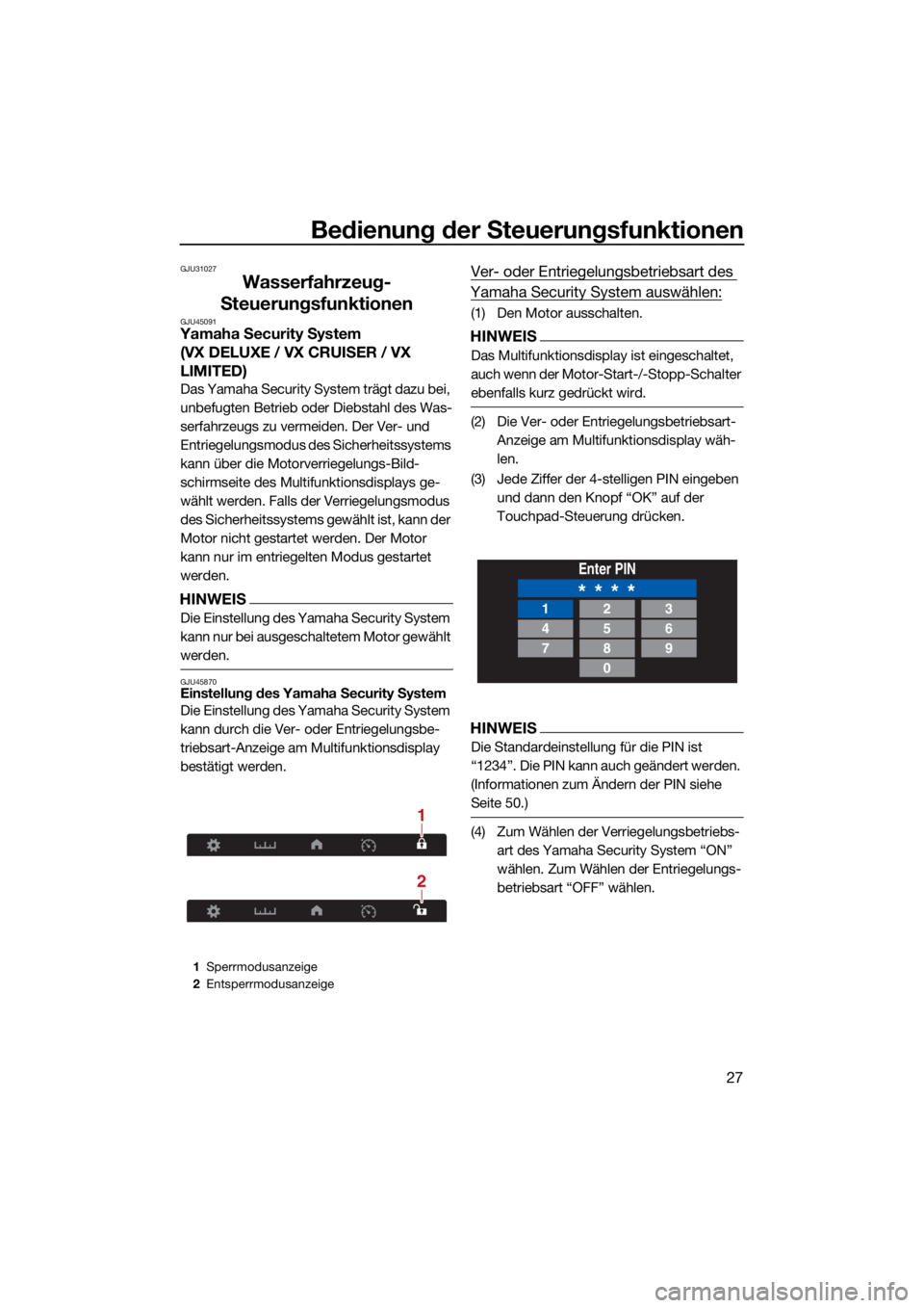 YAMAHA VX CRUISER 2022  Betriebsanleitungen (in German) Bedienung der Steuerungsfunktionen
27
GJU31027
Wasserfahrzeug-
Steuerungsfunktionen
GJU45091Yamaha Security System 
(VX DELUXE / VX CRUISER / VX 
LIMITED)
Das Yamaha Security System trägt dazu bei, 
