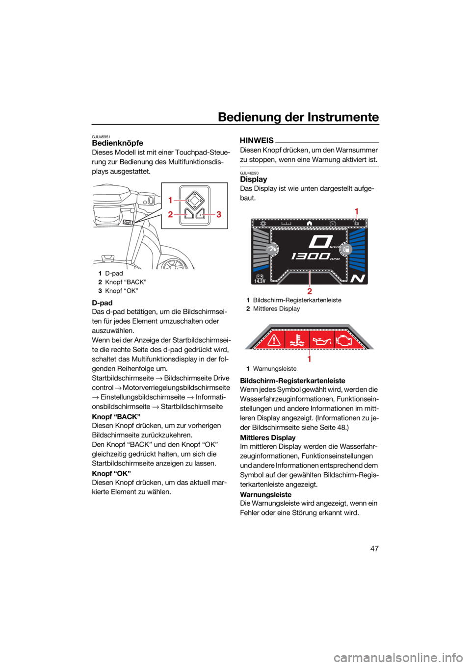 YAMAHA VX CRUISER 2022  Betriebsanleitungen (in German) Bedienung der Instrumente
47
GJU45951Bedienknöpfe
Dieses Modell ist mit einer Touchpad-Steue-
rung zur Bedienung des Multifunktionsdis-
plays ausgestattet.
D-pad
Das d-pad betätigen, um die Bildschi