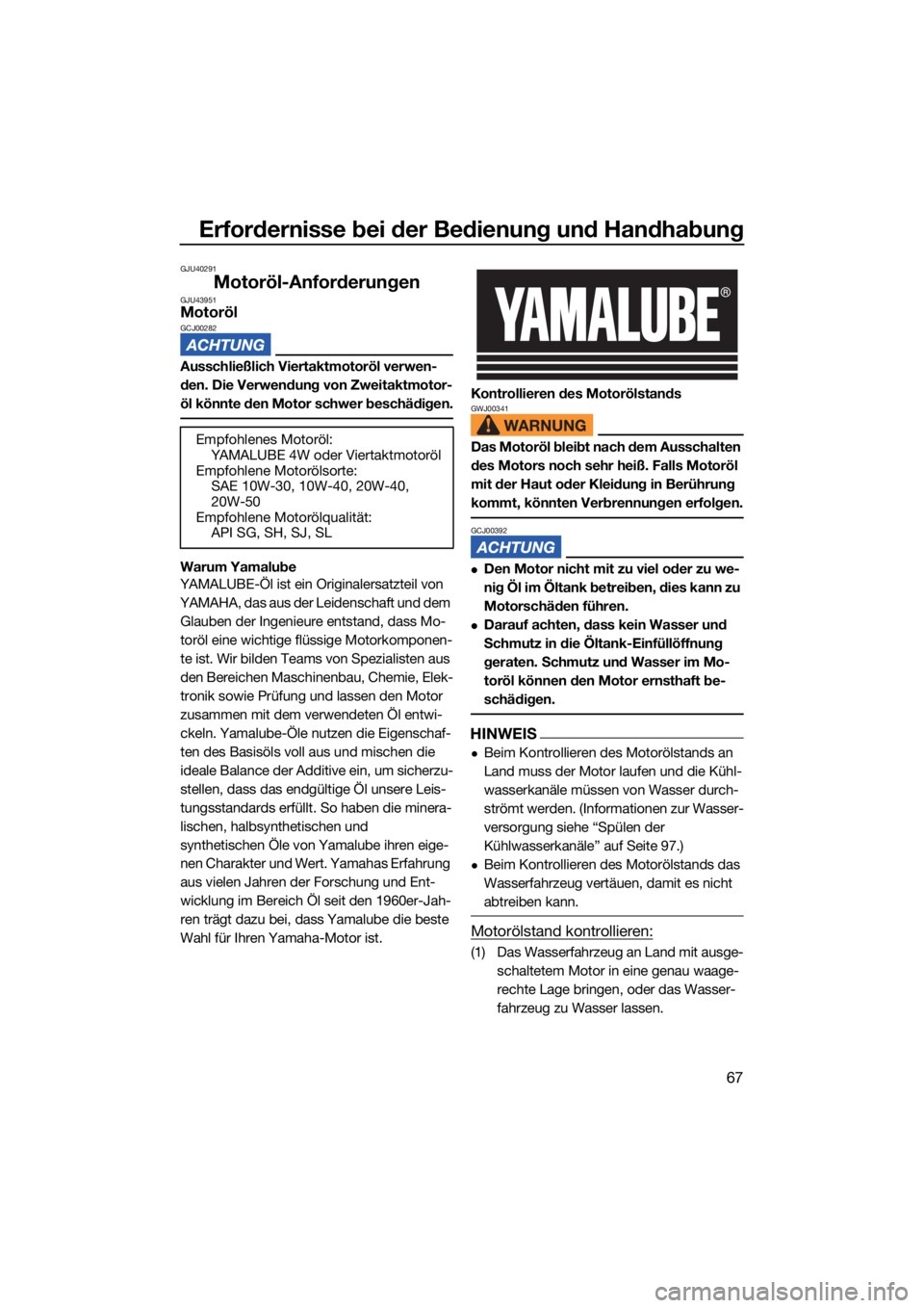 YAMAHA VX DELUXE 2022 Betriebsanleitungen (in German) Erfordernisse bei der Bedienung und Handhabung
67
GJU40291
Motoröl-AnforderungenGJU43951MotorölGCJ00282
Ausschließlich Viertaktmotoröl verwen-
den. Die Verwendung von Zweitaktmotor-
öl könnte de YAMAHA VX DELUXE 2022 Betriebsanleitungen (in German) Erfordernisse bei der Bedienung und Handhabung
67
GJU40291
Motoröl-AnforderungenGJU43951MotorölGCJ00282
Ausschließlich Viertaktmotoröl verwen-
den. Die Verwendung von Zweitaktmotor-
öl könnte de